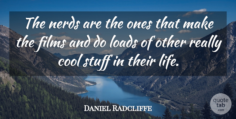 Daniel Radcliffe Quote About Nerd, Stuff, Film: The Nerds Are The Ones...