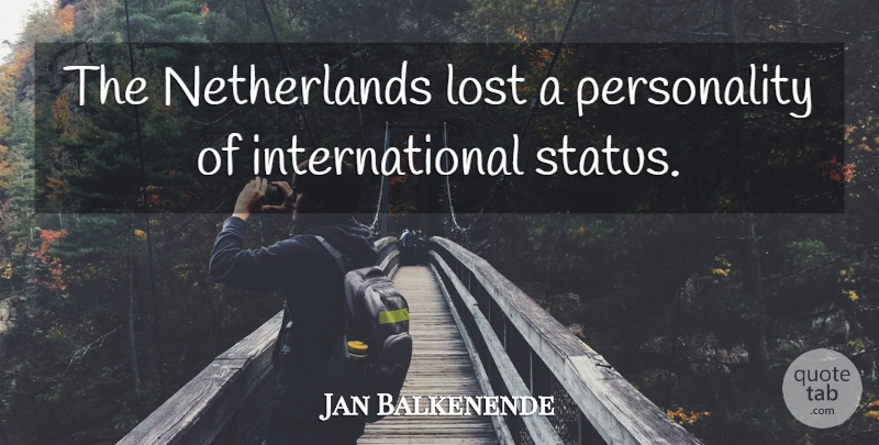 Jan Balkenende Quote About Lost: The Netherlands Lost A Personality...