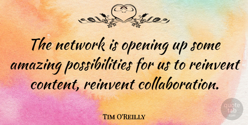 Tim O'Reilly Quote About Opening Up, Collaboration, Possibility: The Network Is Opening Up...