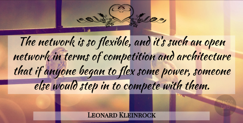 Leonard Kleinrock Quote About Anyone, Architecture, Began, Compete, Competition: The Network Is So Flexible...