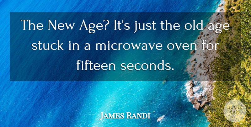 James Randi Quote About Age, Fifteen, Microwaves: The New Age Its Just...