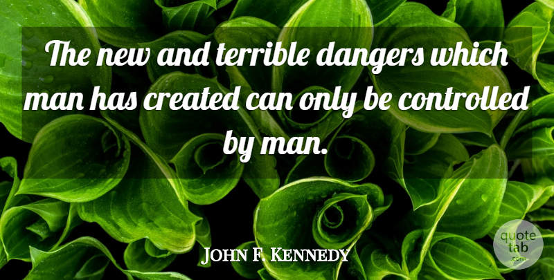 John F. Kennedy Quote About Men, Power, Danger: The New And Terrible Dangers...