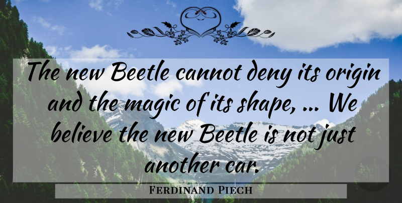 Ferdinand Piech Quote About Beetle, Believe, Cannot, Deny, Magic: The New Beetle Cannot Deny...