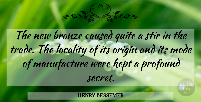 Henry Bessemer Quote About Bronze, Caused, English Scientist, Kept, Mode: The New Bronze Caused Quite...