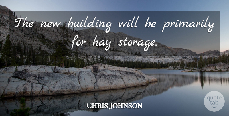 Chris Johnson Quote About Building, Hay, Primarily: The New Building Will Be...