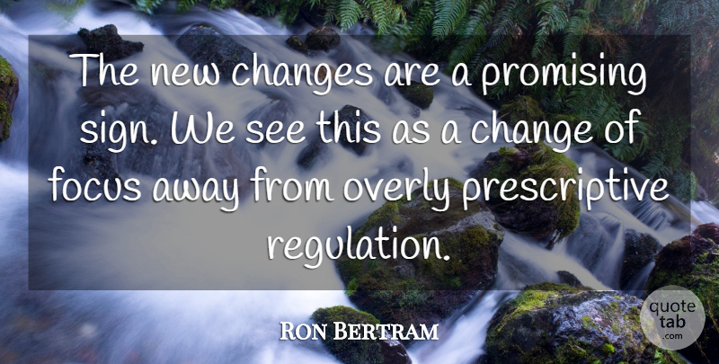 Ron Bertram Quote About Changes, Focus, Overly, Promising: The New Changes Are A...