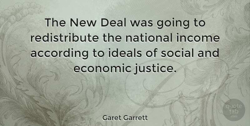 Garet Garrett Quote About Justice, Income, Economic: The New Deal Was Going...