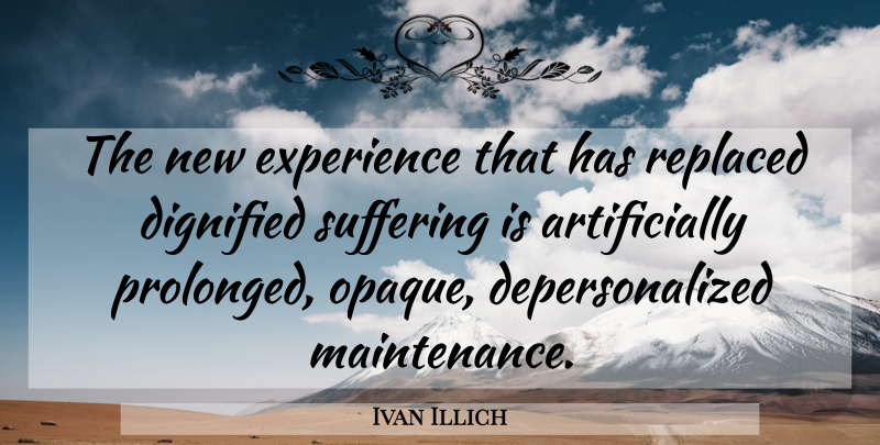 Ivan Illich Quote About New Experiences, Suffering, Opaque: The New Experience That Has...