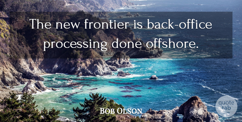 Bob Olson Quote About Frontier, Processing: The New Frontier Is Back...