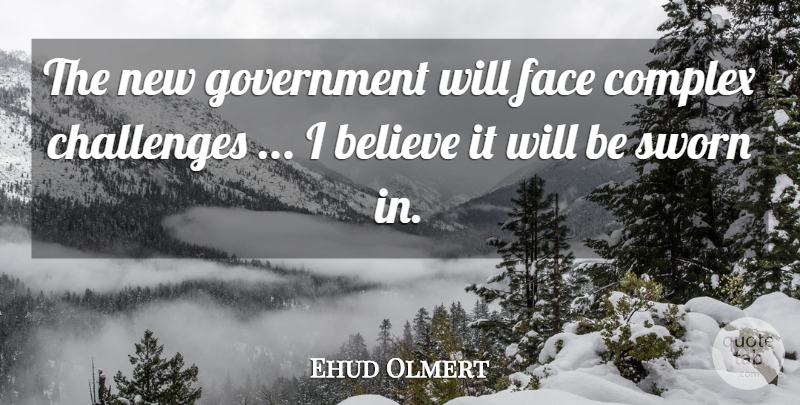 Ehud Olmert Quote About Believe, Challenges, Complex, Face, Government: The New Government Will Face...