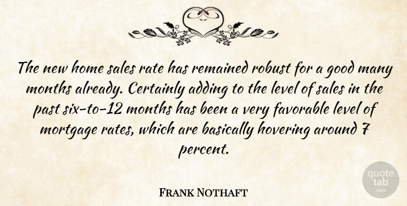 Frank Nothaft Quote About Adding, Basically, Certainly, Favorable, Good: The New Home Sales Rate...