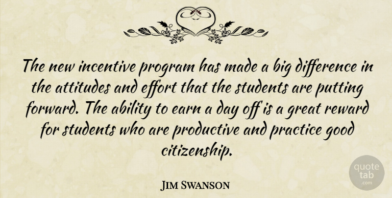 Jim Swanson Quote About Ability, Attitudes, Difference, Earn, Effort: The New Incentive Program Has...
