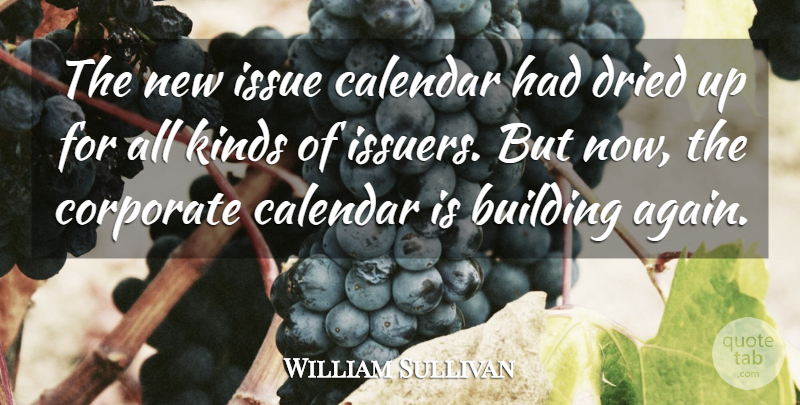 William Sullivan Quote About Building, Calendar, Corporate, Dried, Issue: The New Issue Calendar Had...