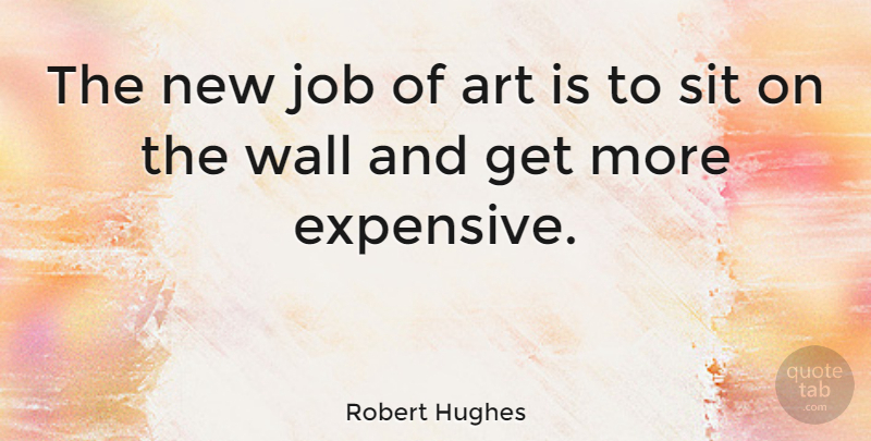 Robert Hughes Quote About Art, Jobs, Wall: The New Job Of Art...