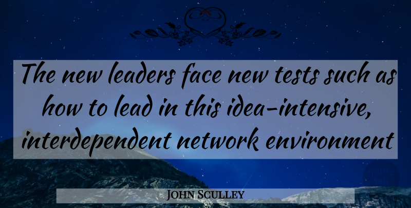 John Sculley Quote About Ideas, Leader, Faces: The New Leaders Face New...