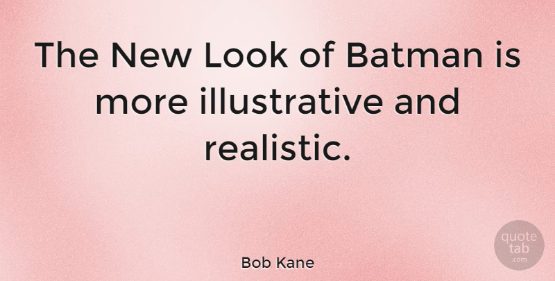 Bob Kane Quote About Looks, Realistic, New Look: The New Look Of Batman...