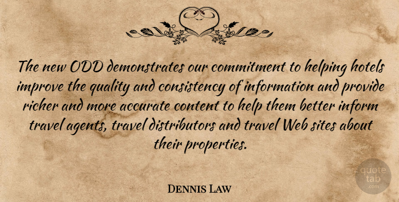 Dennis Law Quote About Accurate, Commitment, Consistency, Content, Helping: The New Odd Demonstrates Our...