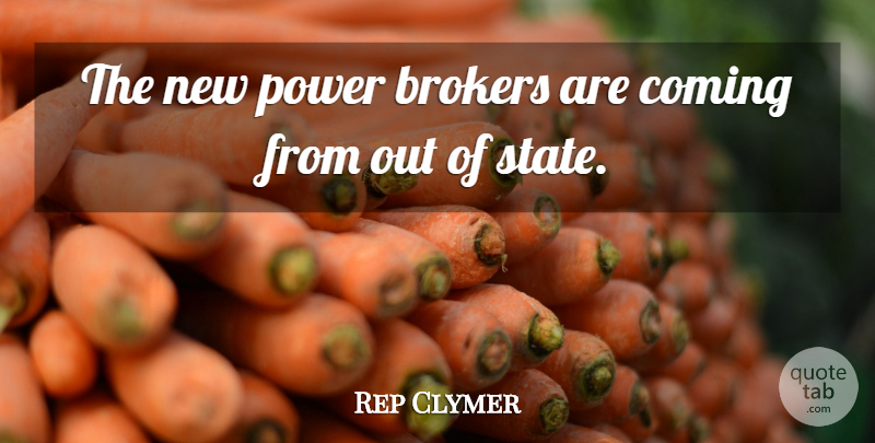 Rep Clymer Quote About Coming, Power: The New Power Brokers Are...