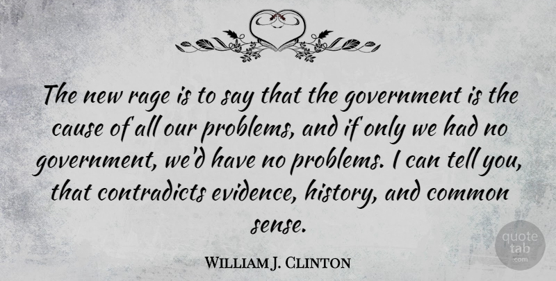 William J. Clinton Quote About Government, Common Sense, Political: The New Rage Is To...