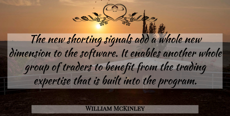 William McKinley Quote About Add, Benefit, Built, Dimension, Enables: The New Shorting Signals Add...