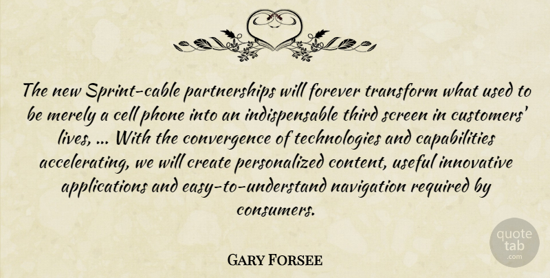 Gary Forsee Quote About Cell, Create, Forever, Innovative, Merely: The New Sprint Cable Partnerships...
