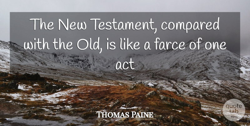 Thomas Paine Quote About Act, Compared, Farce: The New Testament Compared With...