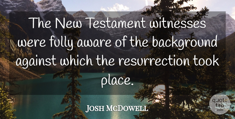 Josh McDowell Quote About Surfing, Resurrection, New Testament: The New Testament Witnesses Were...