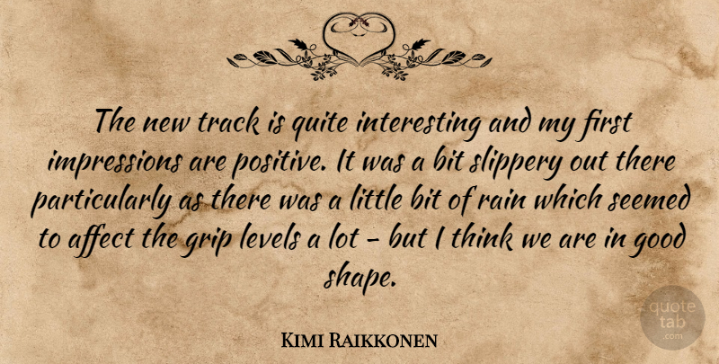 Kimi Raikkonen Quote About Affect, Bit, Good, Grip, Levels: The New Track Is Quite...