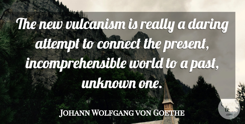 Johann Wolfgang von Goethe Quote About Past, World, Daring: The New Vulcanism Is Really...