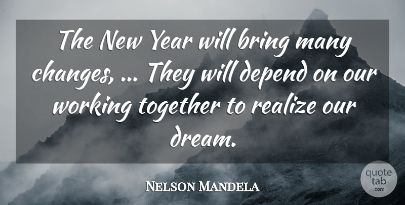 Nelson Mandela Quote About Bring, Depend, Realize, Together, Year: The New Year Will Bring...