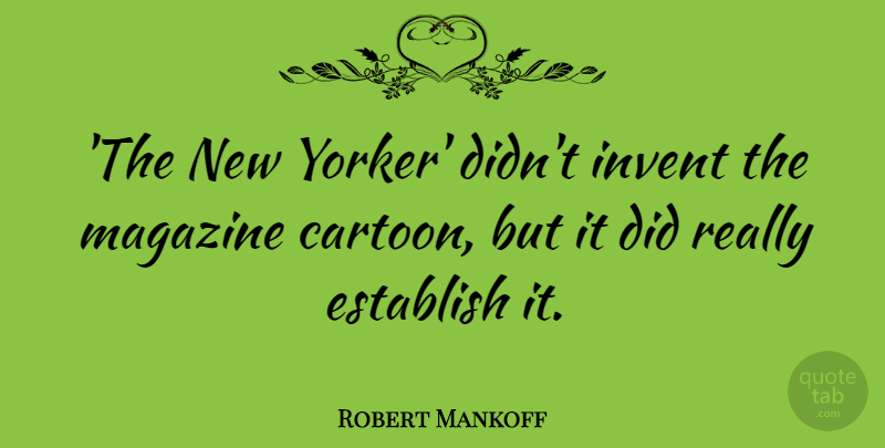 Robert Mankoff Quote About Invent: The New Yorker Didnt Invent...