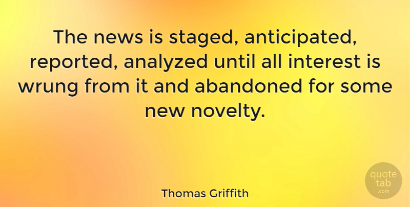 Thomas Griffith Quote About American Editor, Analyzed, Interest, Until: The News Is Staged Anticipated...