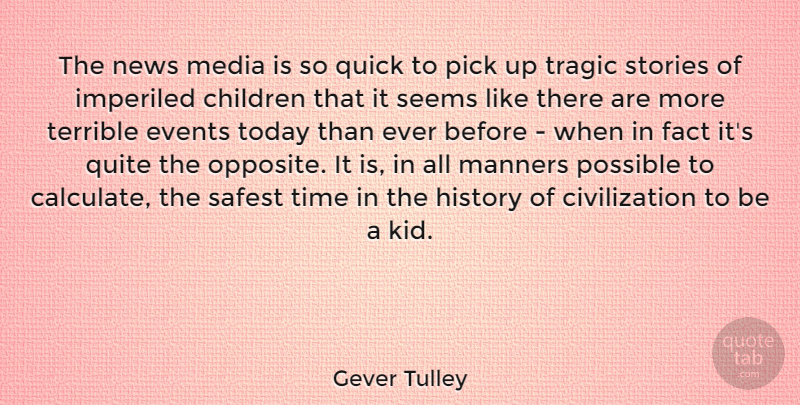 Gever Tulley Quote About Children, Civilization, Events, Fact, History: The News Media Is So...