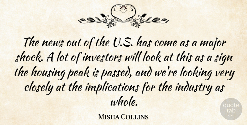 Misha Collins Quote About Closely, Housing, Industry, Investors, Looking: The News Out Of The...