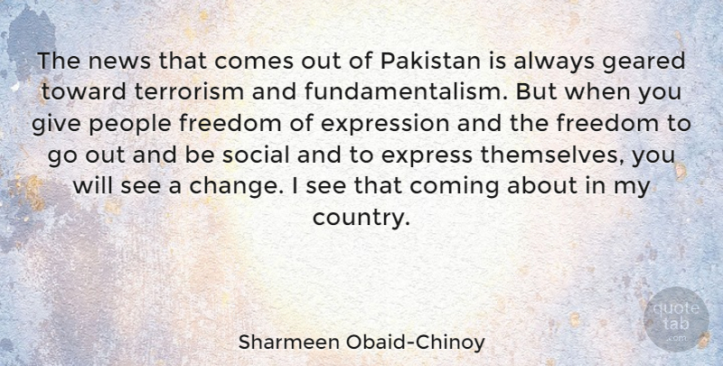 Sharmeen Obaid-Chinoy Quote About Change, Coming, Expression, Freedom, Geared: The News That Comes Out...