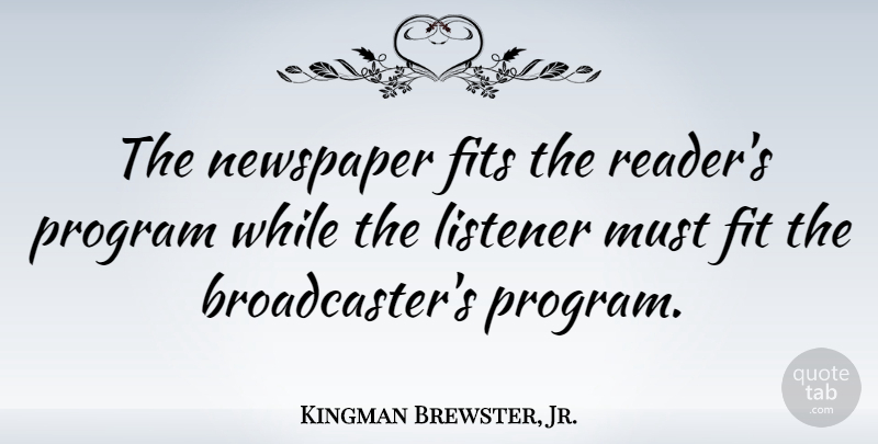Kingman Brewster, Jr. Quote About Fit, Program, Newspapers: The Newspaper Fits The Readers...
