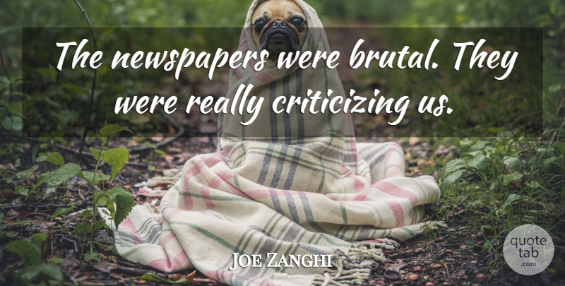 Joe Zanghi Quote About Newspapers: The Newspapers Were Brutal They...