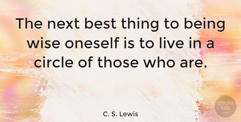 C. S. Lewis Quote About Wise, Wisdom, Circles: The Next Best Thing To...