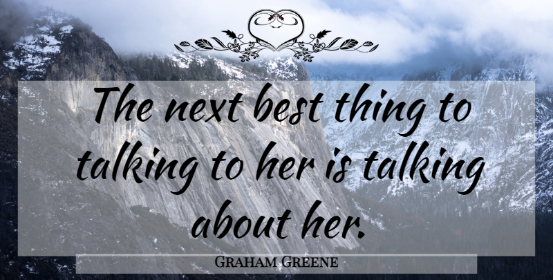 Graham Greene Quote About Talking, Next, Best Things: The Next Best Thing To...