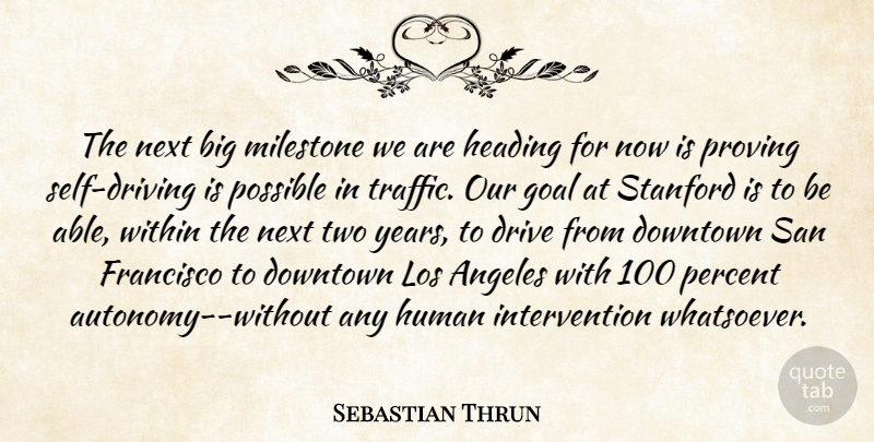 Sebastian Thrun Quote About Angeles, Downtown, Drive, Francisco, Goal: The Next Big Milestone We...