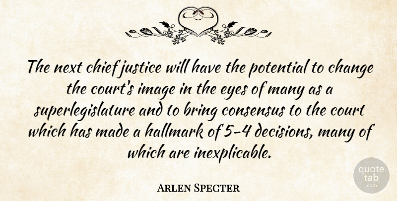 Arlen Specter Quote About Bring, Change, Chief, Consensus, Court: The Next Chief Justice Will...