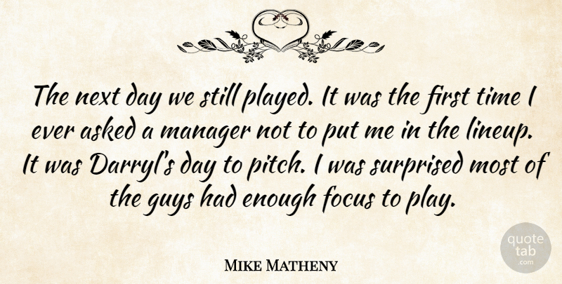 Mike Matheny Quote About Asked, Focus, Guys, Manager, Next: The Next Day We Still...