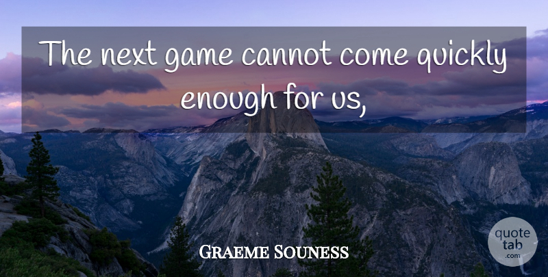 Graeme Souness Quote About Cannot, Game, Next, Quickly: The Next Game Cannot Come...