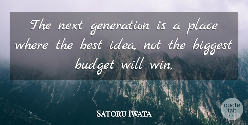 Satoru Iwata Quote About Best, Biggest, Budget, Generation, Next: The Next Generation Is A...