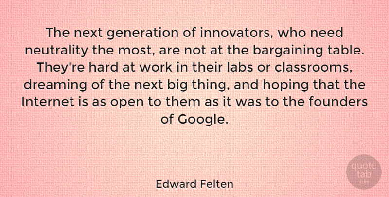 Edward Felten Quote About Dream, Google, Generations: The Next Generation Of Innovators...