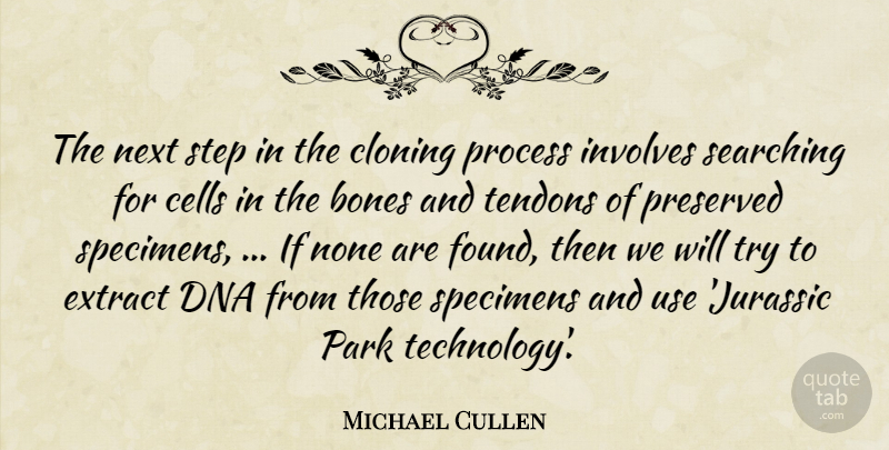 Michael Cullen Quote About Bones, Cells, Cloning, Dna, Extract: The Next Step In The...