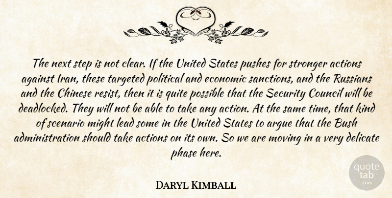 Daryl Kimball Quote About Actions, Against, Argue, Bush, Chinese: The Next Step Is Not...