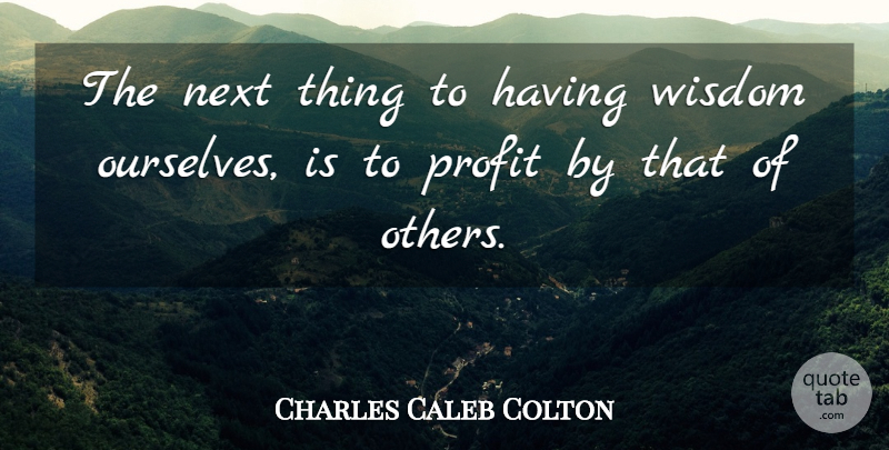 Charles Caleb Colton Quote About Wisdom, Next, Profit: The Next Thing To Having...