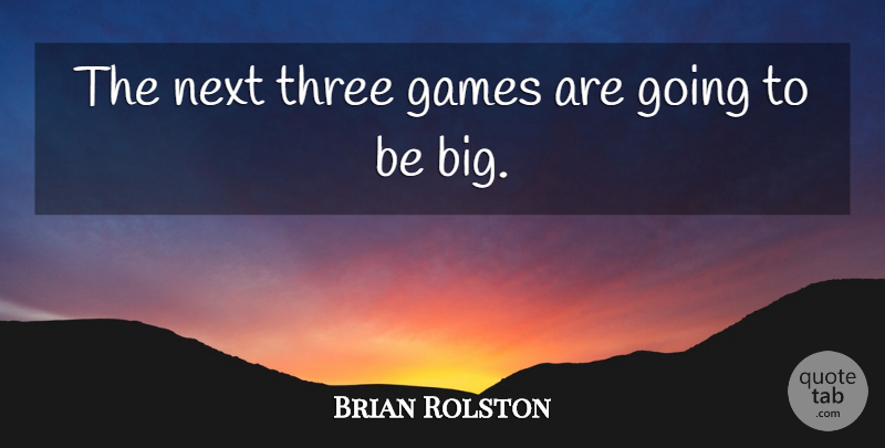 Brian Rolston Quote About Games, Next, Three: The Next Three Games Are...