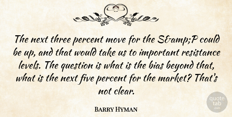 Barry Hyman Quote About Beyond, Bias, Five, Move, Next: The Next Three Percent Move...